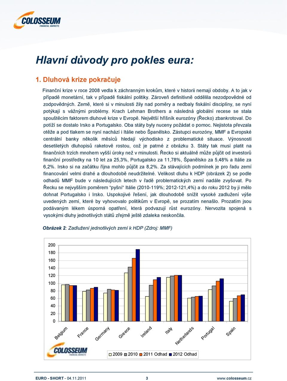 Země, které si v minulosti žily nad poměry a nedbaly fiskální disciplíny, se nyní potýkají s vážnými problémy.