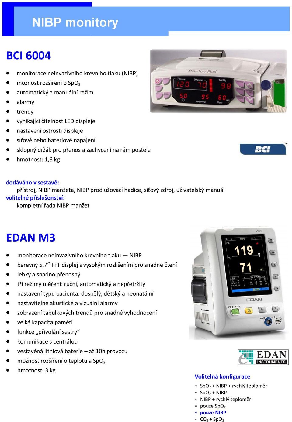 příslušenství: kompletní řada NIBP manžet EDAN M3 monitorace neinvazivního krevního tlaku NIBP barevný 5,7 TFT displej s vysokým rozlišením pro snadné čtení lehký a snadno přenosný tři režimy měření: