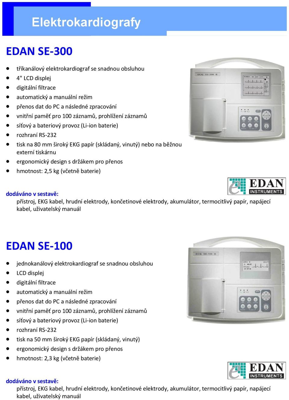 držákem pro přenos hmotnost: 2,5 kg (včetně baterie) přístroj, EKG kabel, hrudní elektrody, končetinové elektrody, akumulátor, termocitlivý papír, napájecí kabel, uživatelský manuál EDAN SE-100