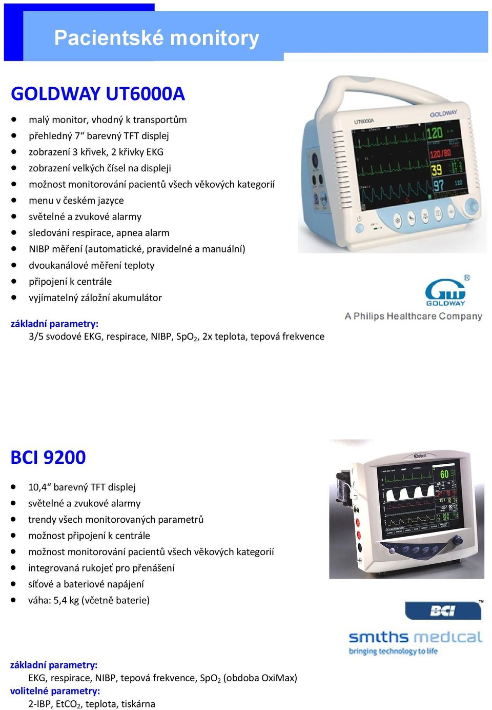 připojení k centrále vyjímatelný záložní akumulátor základní parametry: 3/5 svodové EKG, respirace, NIBP, SpO2, 2x teplota, tepová frekvence BCI 9200 10,4 barevný TFT displej světelné a zvukové