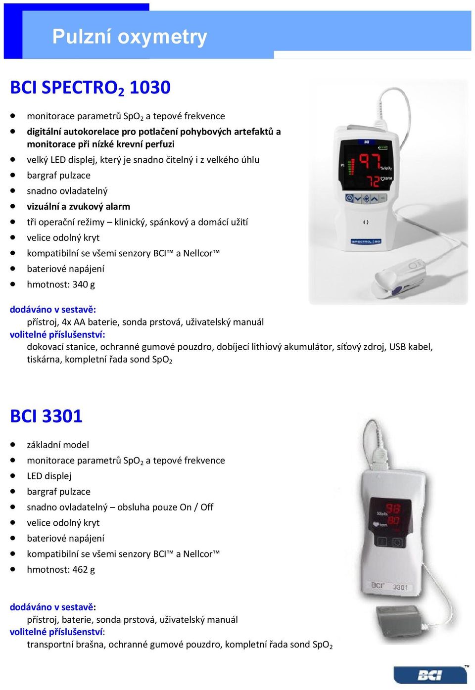 BCI a Nellcor bateriové napájení hmotnost: 340 g přístroj, 4x AA baterie, sonda prstová, uživatelský manuál volitelné příslušenství: dokovací stanice, ochranné gumové pouzdro, dobíjecí lithiový