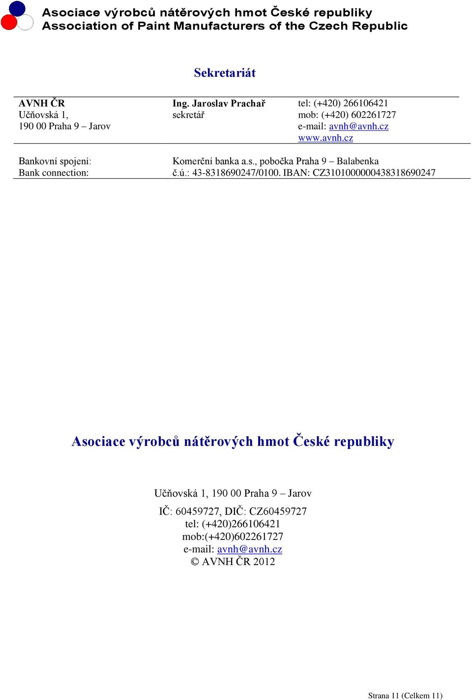 avnh.cz www.avnh.cz Bankovní spojení: Bank connection: Komerční banka a.s., pobočka Praha 9 Balabenka č.ú.: 43-8318690247/0100.