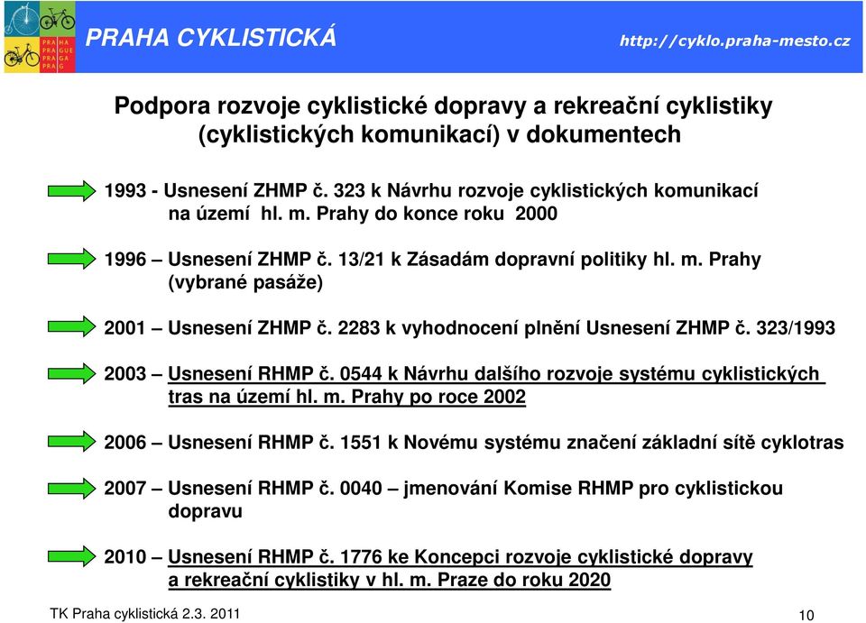 323/1993 2003 Usnesení RHMP č. 0544 k Návrhu dalšího rozvoje systému cyklistických tras na území hl. m. Prahy po roce 2002 2006 Usnesení RHMP č.