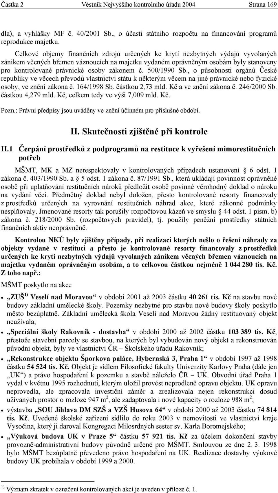 zákonem č. 500/1990 Sb., o působnosti orgánů České republiky ve věcech převodů vlastnictví státu k některým věcem na jiné právnické nebo fyzické osoby, ve znění zákona č. 164/1998 Sb.