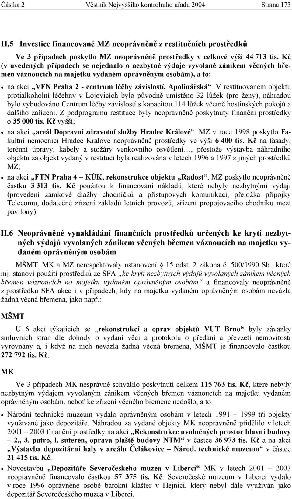 Kč (v uvedených případech se nejednalo o nezbytné výdaje vyvolané zánikem věcných břemen váznoucích na majetku vydaném oprávněným osobám), a to: na akci VFN Praha 2 - centrum léčby závislostí,