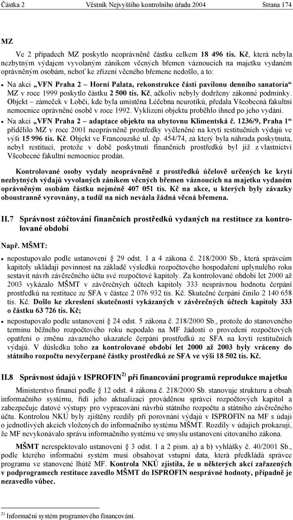 rekonstrukce části pavilonu denního sanatoria MZ v roce 1999 poskytlo částku 2 500 tis. Kč, ačkoliv nebyly dodrženy zákonné podmínky.