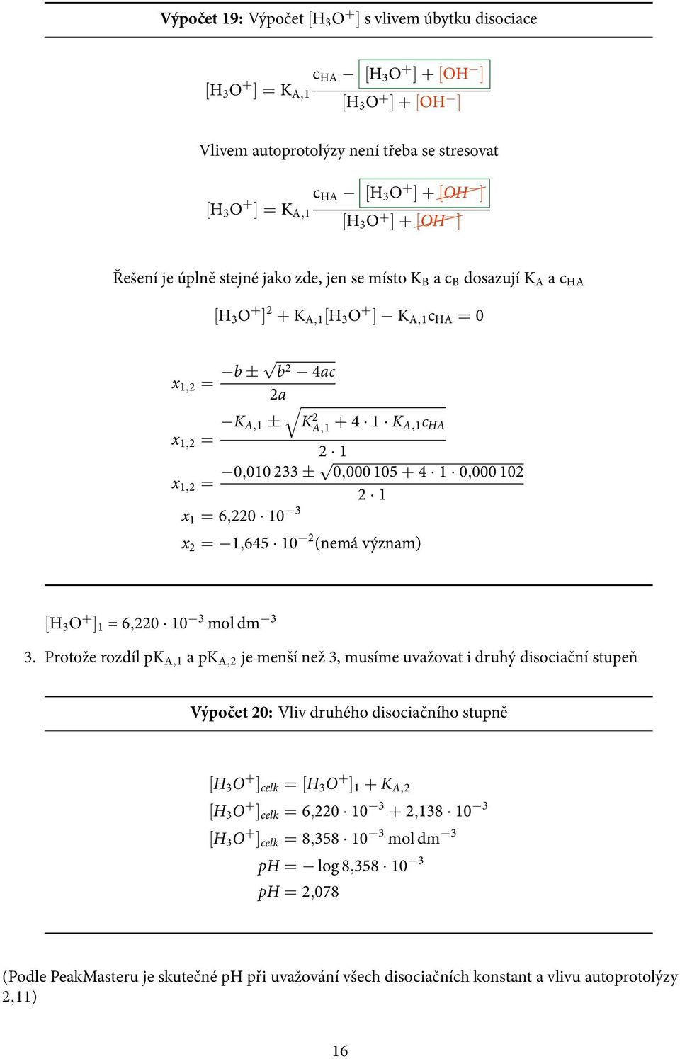 A,1c HA x 1,2 = 2 1 x 1,2 = 0,010 233 ± 0,000 105 + 4 1 0,000 102 2 1 x 1 = 6,220 10 3 x 2 = 1,645 10 2 (nemá význam) [H 3 O + ] 1 = 6,220 10 3 mol dm 3 3.