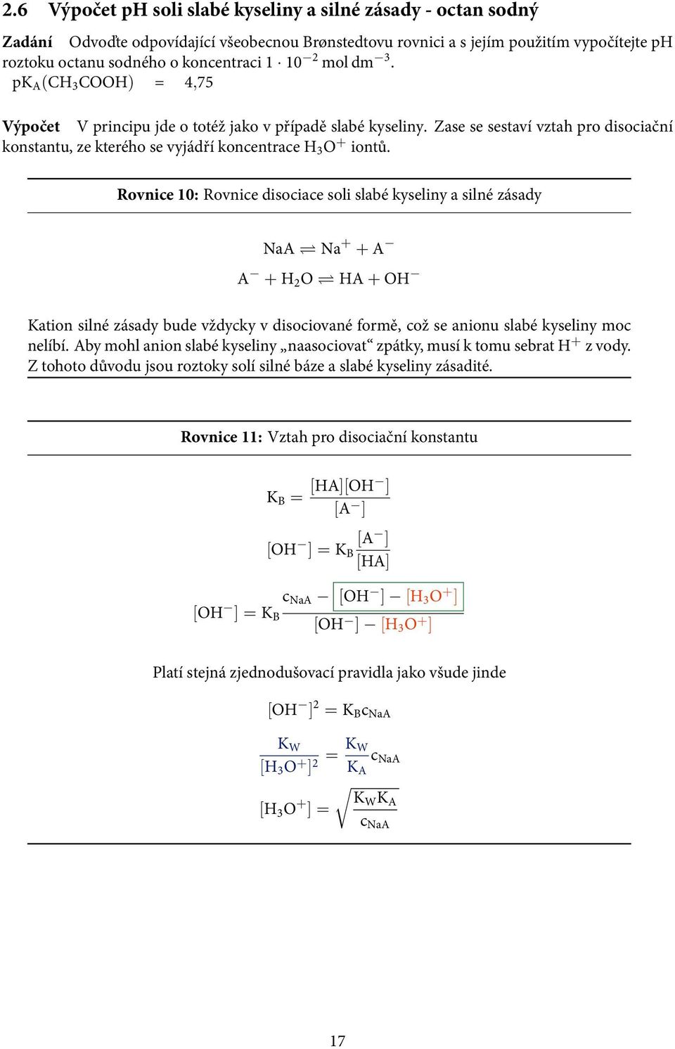 Rovnice 10: Rovnice disociace soli slabé kyseliny a silné zásady NaA Na + + A A + H 2 O HA + OH Kation silné zásady bude vždycky v disociované formě, což se anionu slabé kyseliny moc nelíbí.