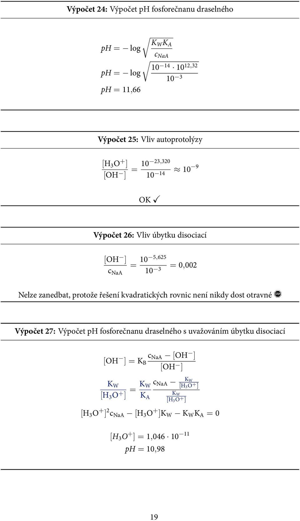 kvadratických rovnic není nikdy dost otravné Výpočet 27: Výpočet ph fosforečnanu draselného s uvažováním úbytku disociací [OH ] = K B c NaA [OH