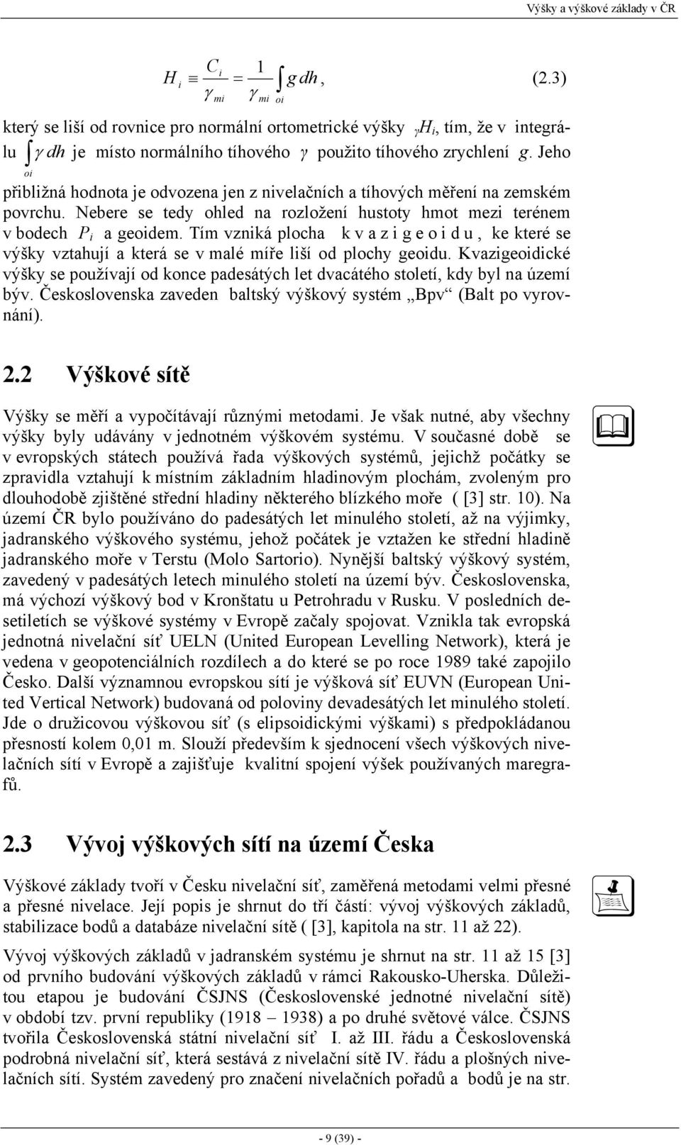 Jeho oi přibližná hodnota je odvozena jen z nivelačních a tíhových měření na zemském povrchu. Nebere se tedy ohled na rozložení hustoty hmot mezi terénem v bodech Pi a geoidem.