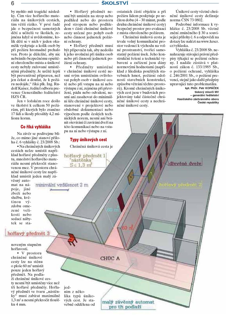 Proto je důležité, aby nic nebránilo bezpečnému opuštění ohroženého místa a únikové cesty nebyly zužované umístěnými předměty.