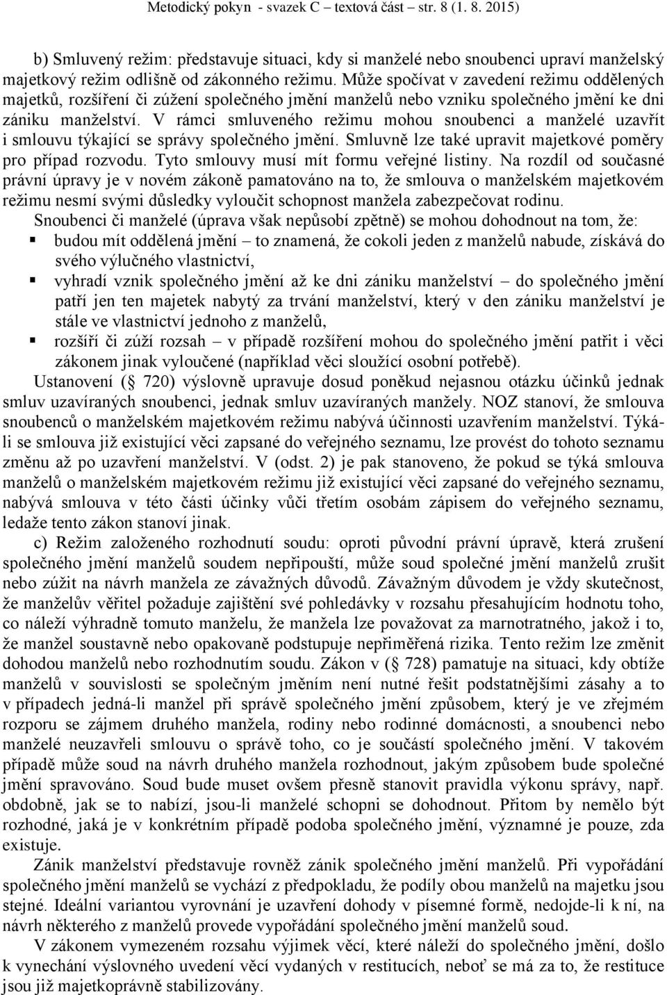 V rámci smluveného režimu mohou snoubenci a manželé uzavřít i smlouvu týkající se správy společného jmění. Smluvně lze také upravit majetkové poměry pro případ rozvodu.