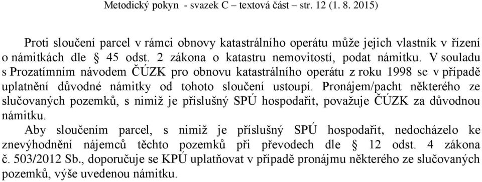 V souladu s Prozatímním návodem ČÚZK pro obnovu katastrálního operátu z roku 1998 se v případě uplatnění důvodné námitky od tohoto sloučení ustoupí.