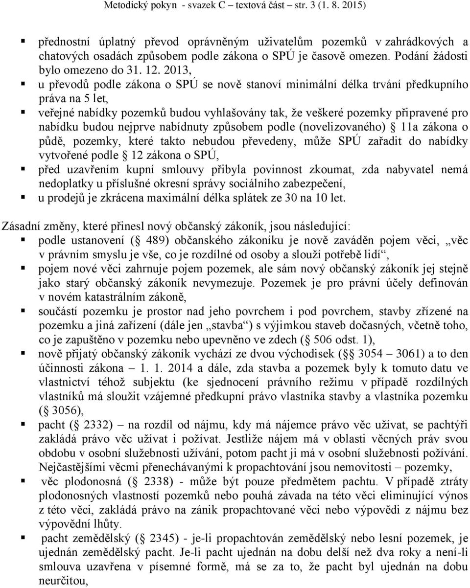 2013, u převodů podle zákona o SPÚ se nově stanoví minimální délka trvání předkupního práva na 5 let, veřejné nabídky pozemků budou vyhlašovány tak, že veškeré pozemky připravené pro nabídku budou