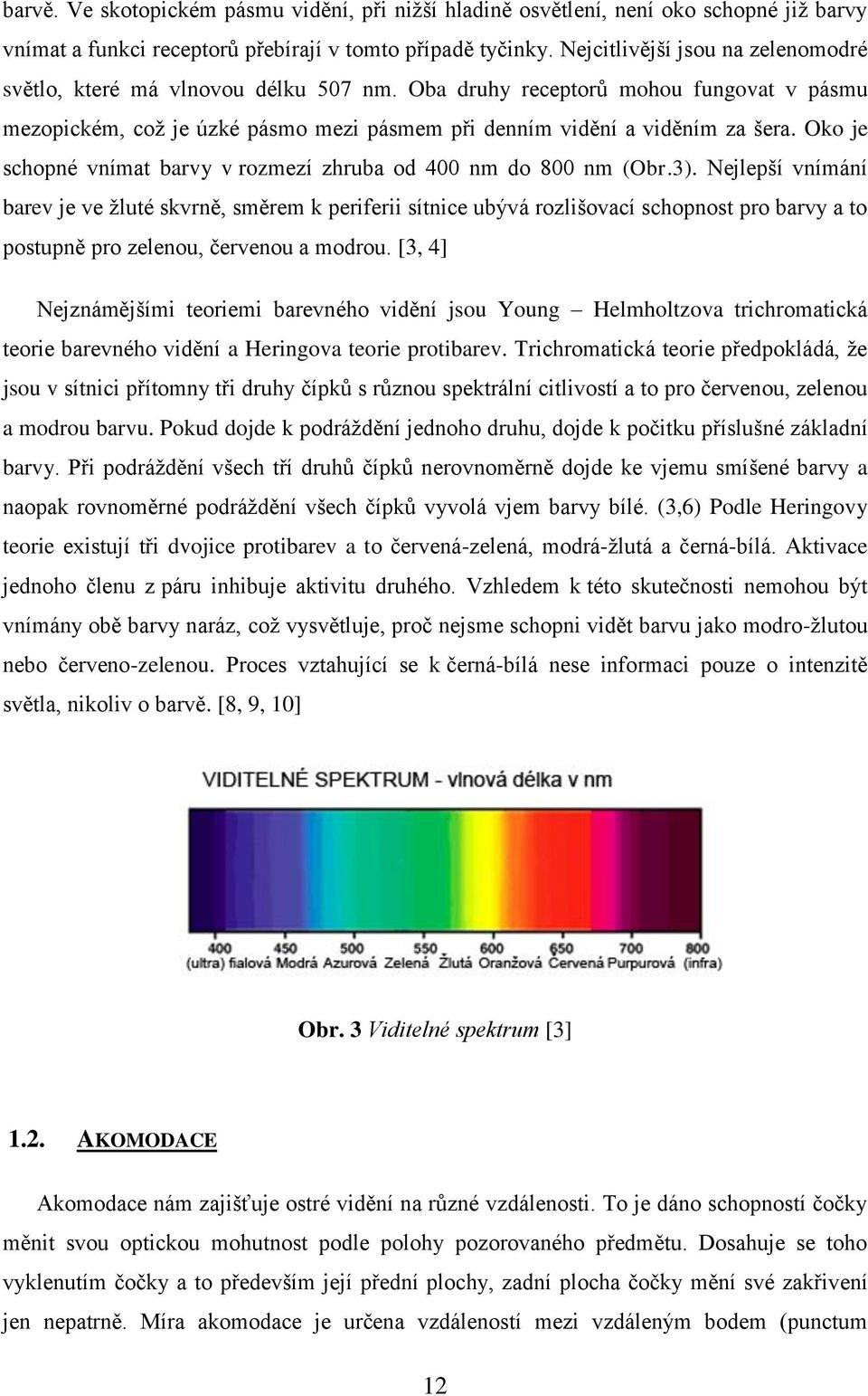 Oko je schopné vnímat barvy v rozmezí zhruba od 400 nm do 800 nm (Obr.3).