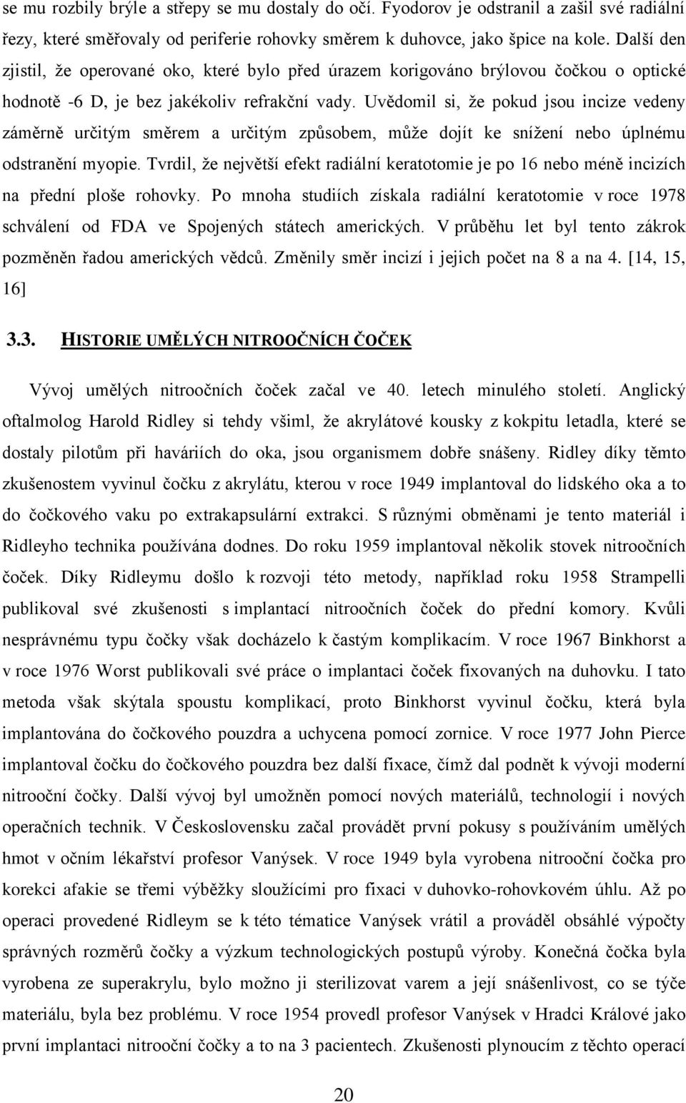 Uvědomil si, že pokud jsou incize vedeny záměrně určitým směrem a určitým způsobem, může dojít ke snížení nebo úplnému odstranění myopie.