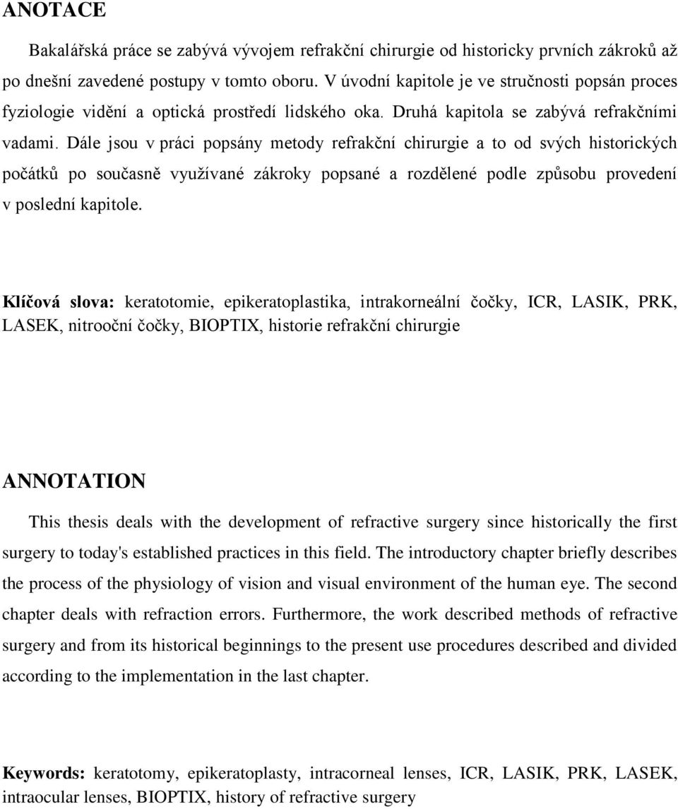 Dále jsou v práci popsány metody refrakční chirurgie a to od svých historických počátků po současně využívané zákroky popsané a rozdělené podle způsobu provedení v poslední kapitole.