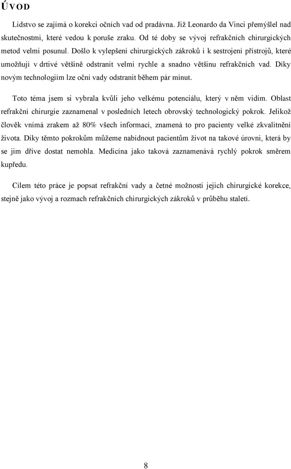 Došlo k vylepšení chirurgických zákroků i k sestrojení přístrojů, které umožňují v drtivé většině odstranit velmi rychle a snadno většinu refrakčních vad.