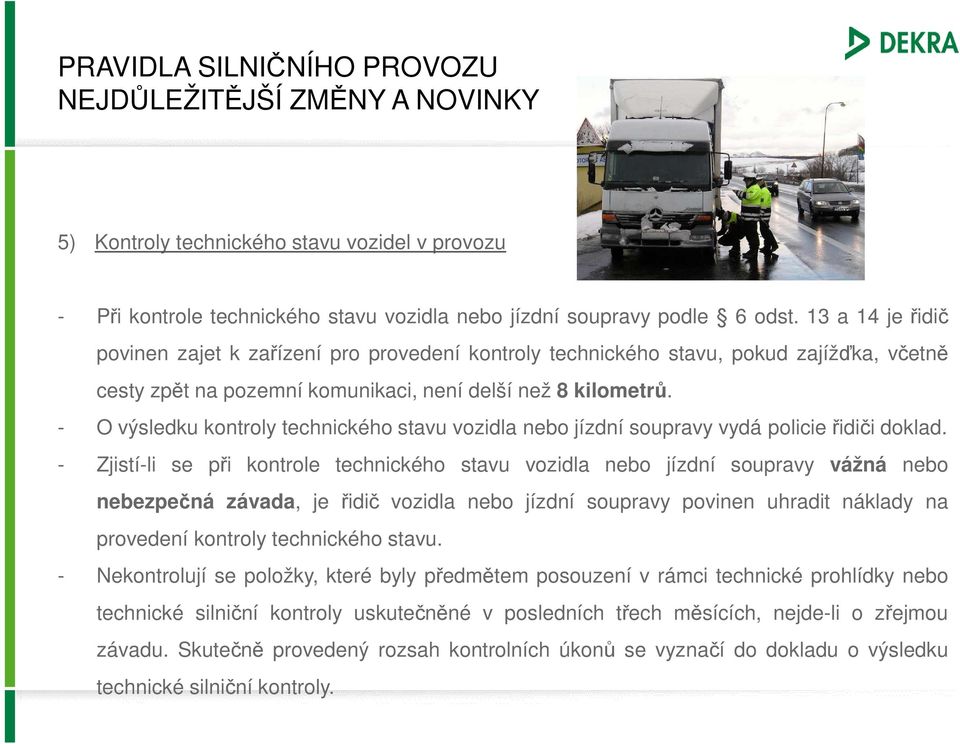 - O výsledku kontroly technického stavu vozidla nebo jízdní soupravy vydá policie řidiči doklad.