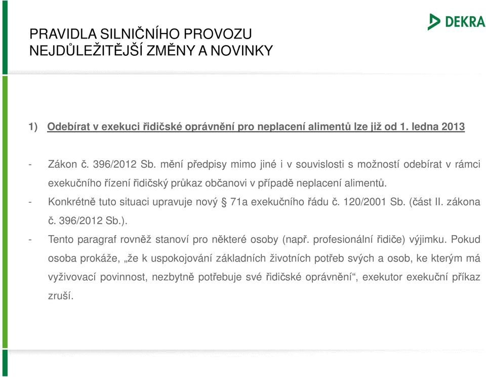 - Konkrétně tuto situaci upravuje nový 71a exekučního řádu č. 120/2001 Sb. (část II. zákona č. 396/2012 Sb.).