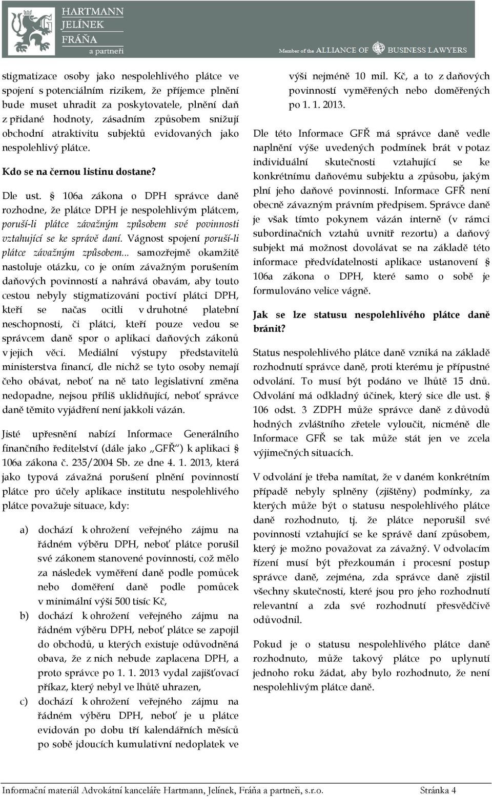 106a zákona o DPH správce daně rozhodne, že plátce DPH je nespolehlivým plátcem, poruší-li plátce závažným způsobem své povinnosti vztahující se ke správě daní.