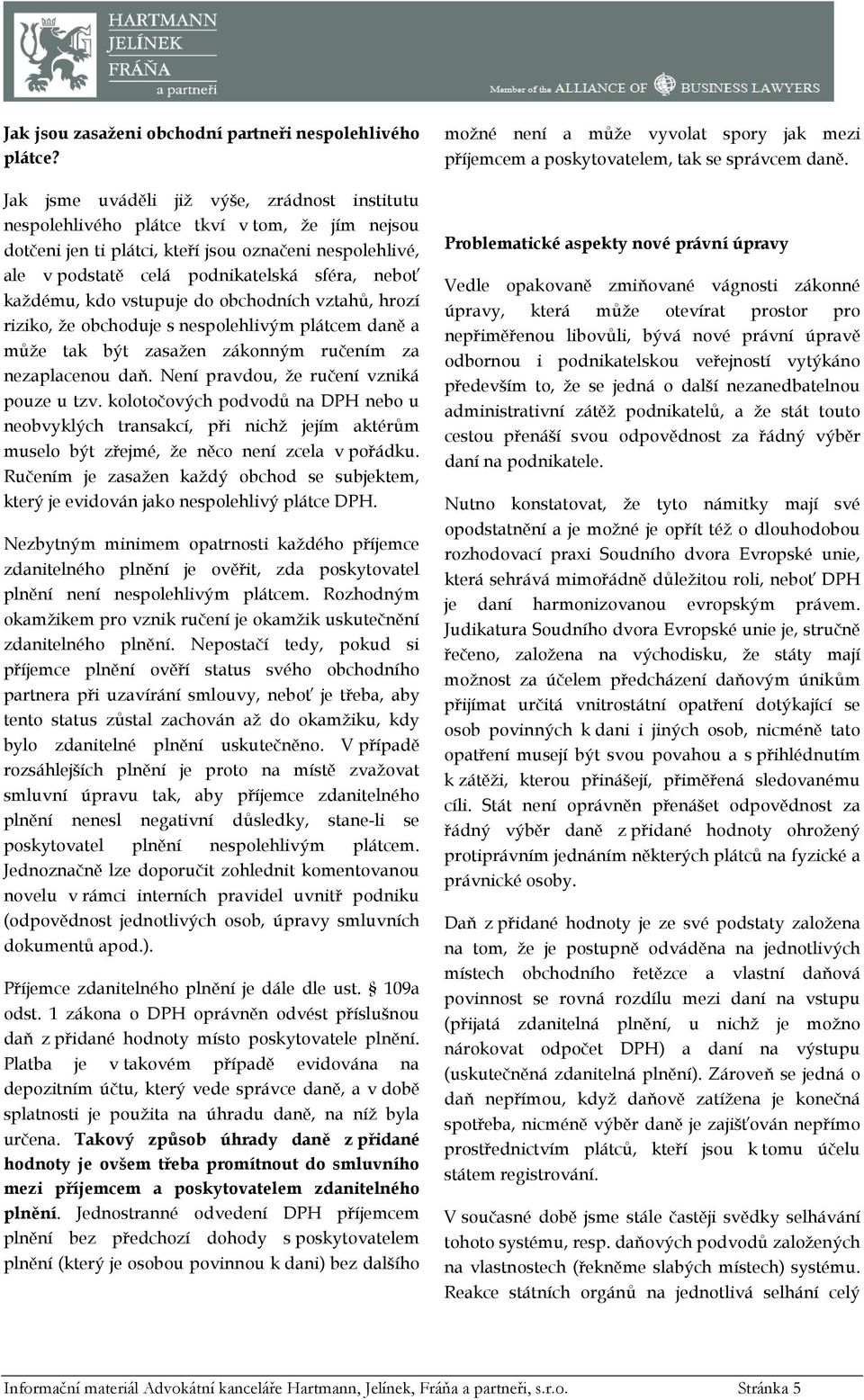 každému, kdo vstupuje do obchodních vztahů, hrozí riziko, že obchoduje s nespolehlivým plátcem daně a může tak být zasažen zákonným ručením za nezaplacenou daň.