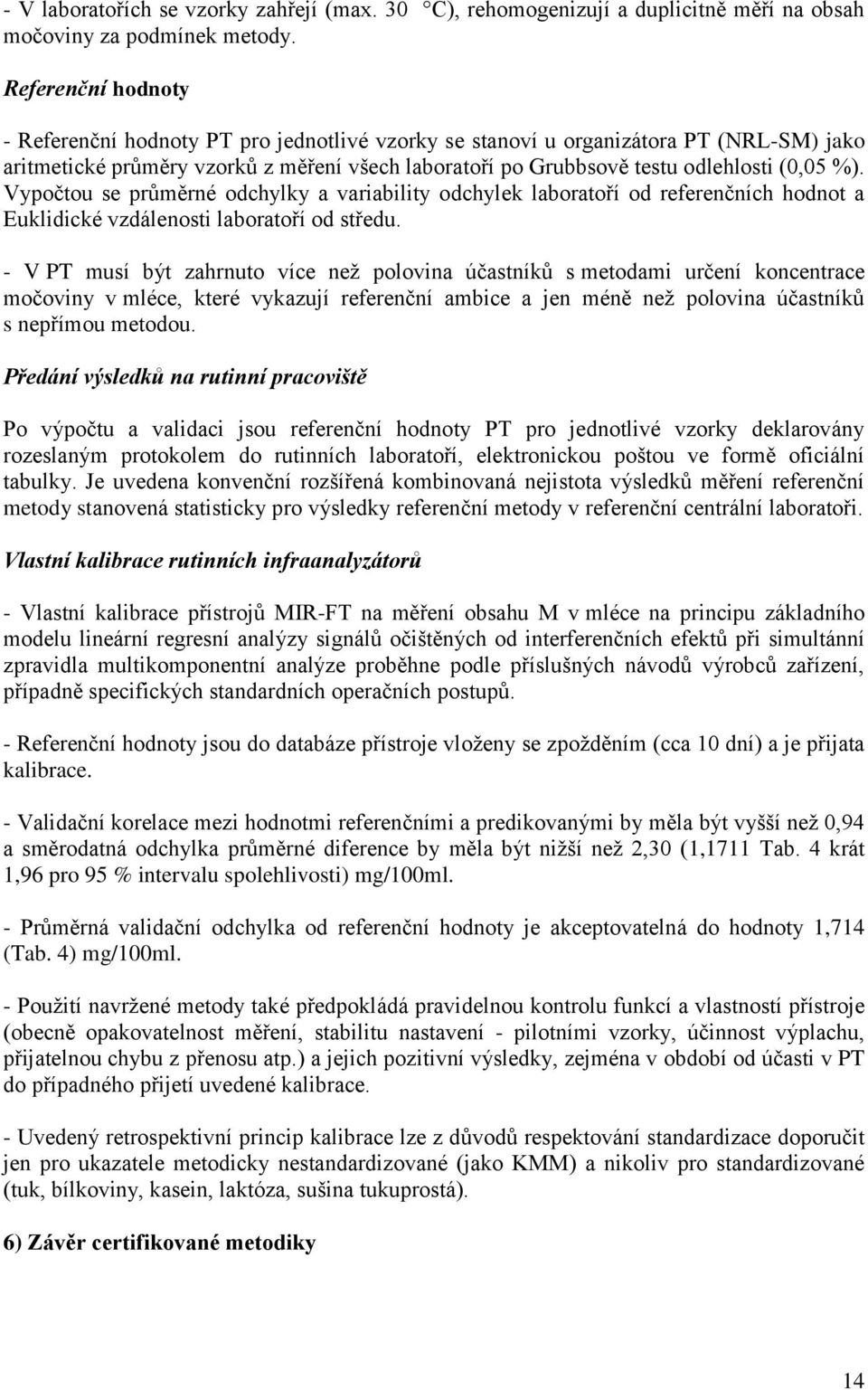 Vypočtou se průměrné odchylky a variability odchylek laboratoří od referenčních hodnot a Euklidické vzdálenosti laboratoří od středu.