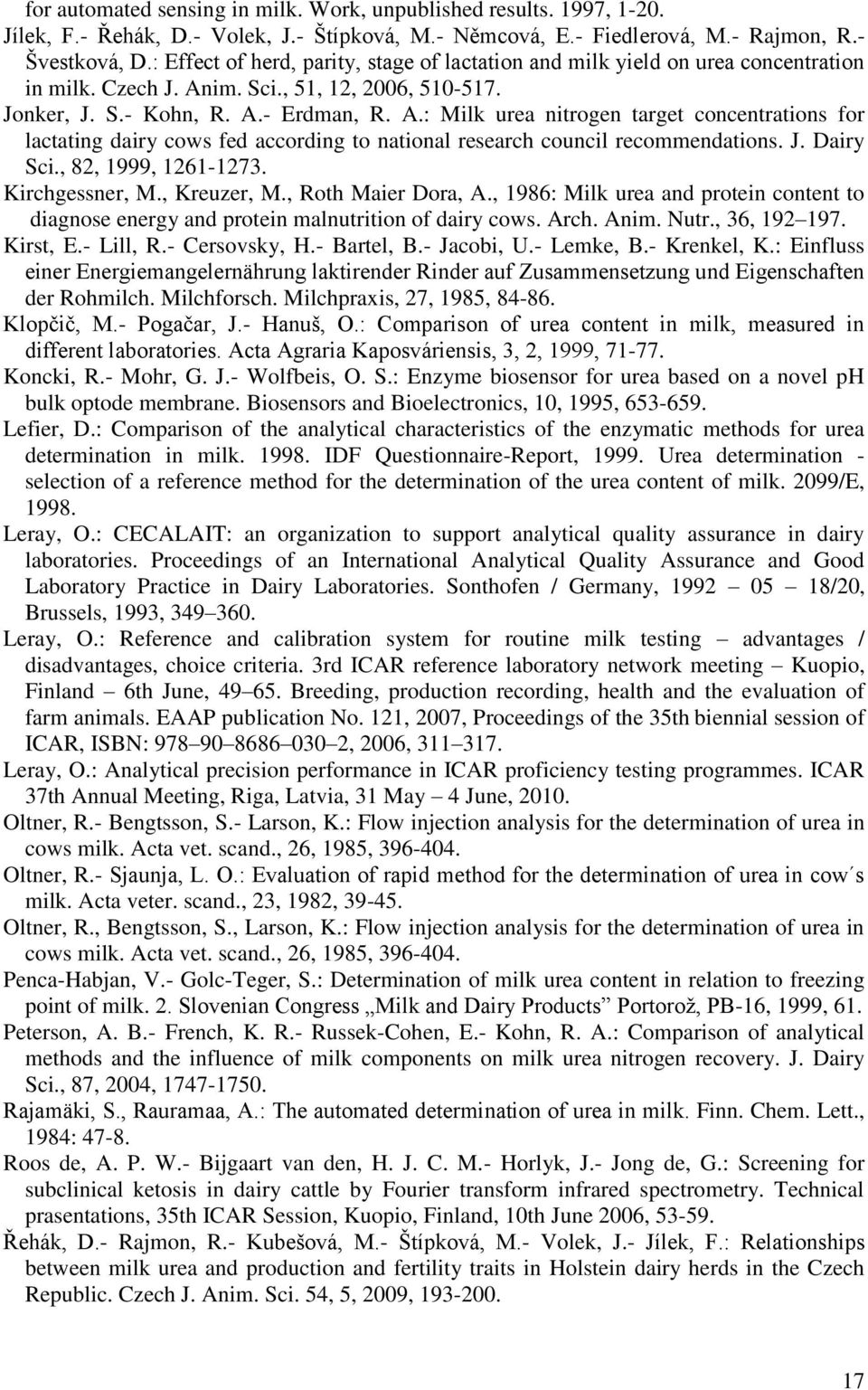 im. Sci., 51, 12, 2006, 510-517. Jonker, J. S.- Kohn, R. A.- Erdman, R. A.: Milk urea nitrogen target concentrations for lactating dairy cows fed according to national research council recommendations.