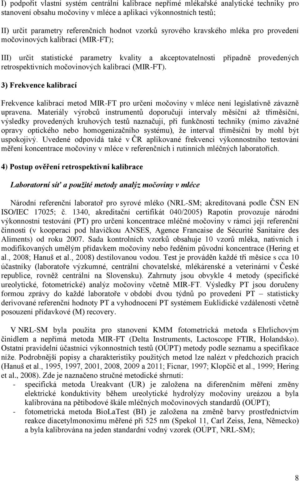 kalibrací (MIR-FT). 3) Frekvence kalibrací Frekvence kalibrací metod MIR-FT pro určení močoviny v mléce není legislativně závazně upravena.