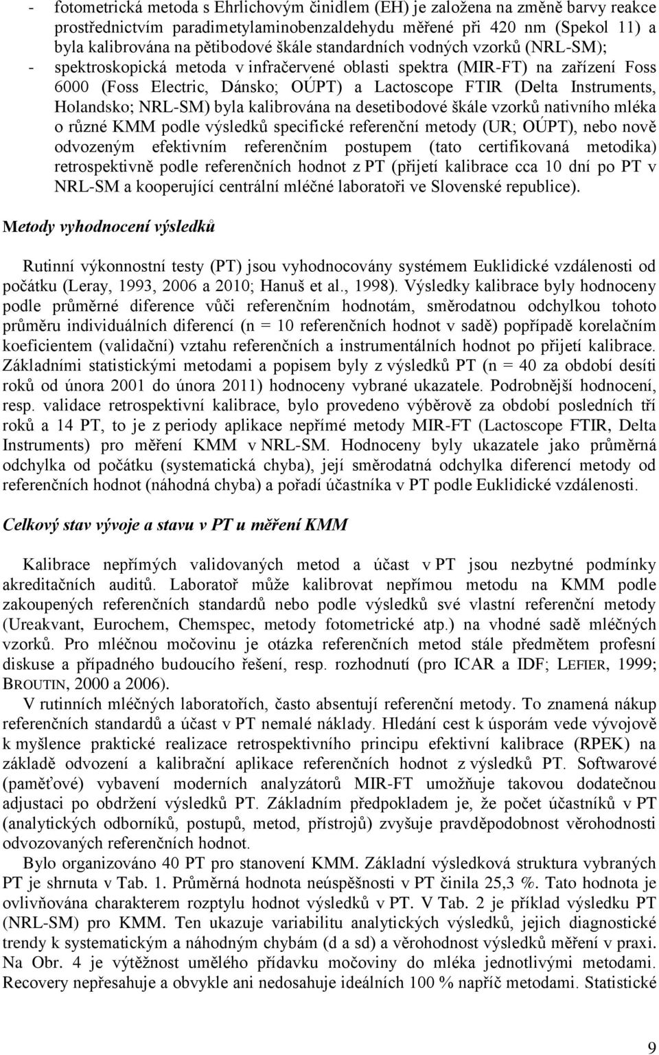 Holandsko; NRL-SM) byla kalibrována na desetibodové škále vzorků nativního mléka o různé KMM podle výsledků specifické referenční metody (UR; OÚPT), nebo nově odvozeným efektivním referenčním