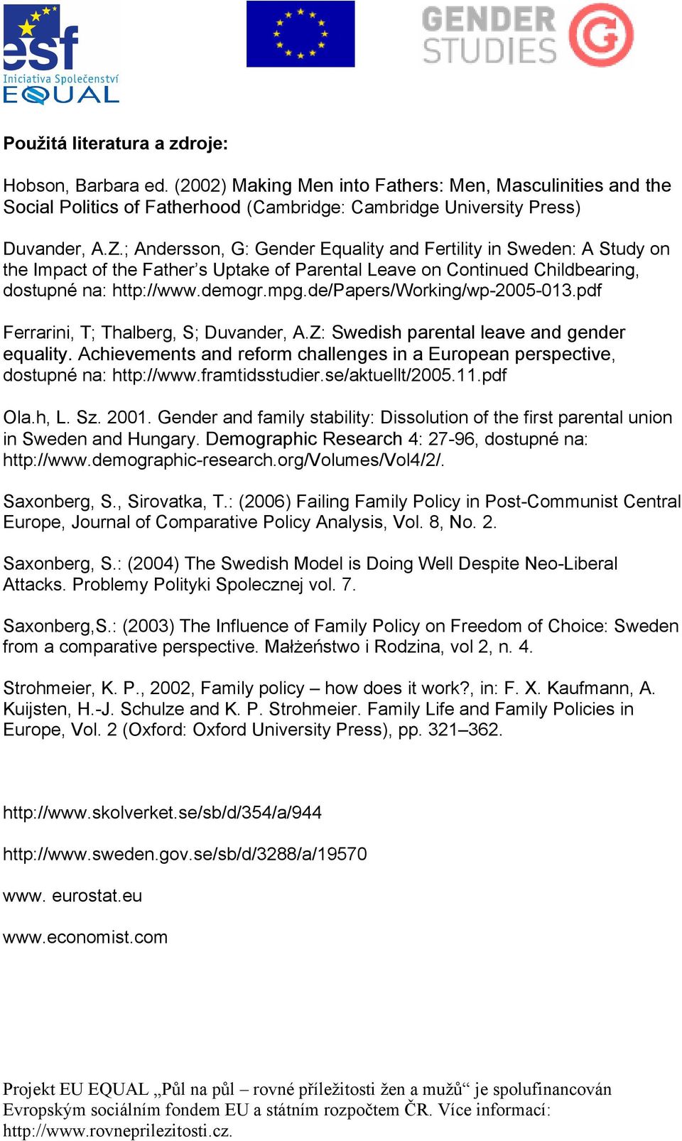 de/papers/working/wp-2005-013.pdf Ferrarini, T; Thalberg, S; Duvander, A.Z: Swedish parental leave and gender equality.