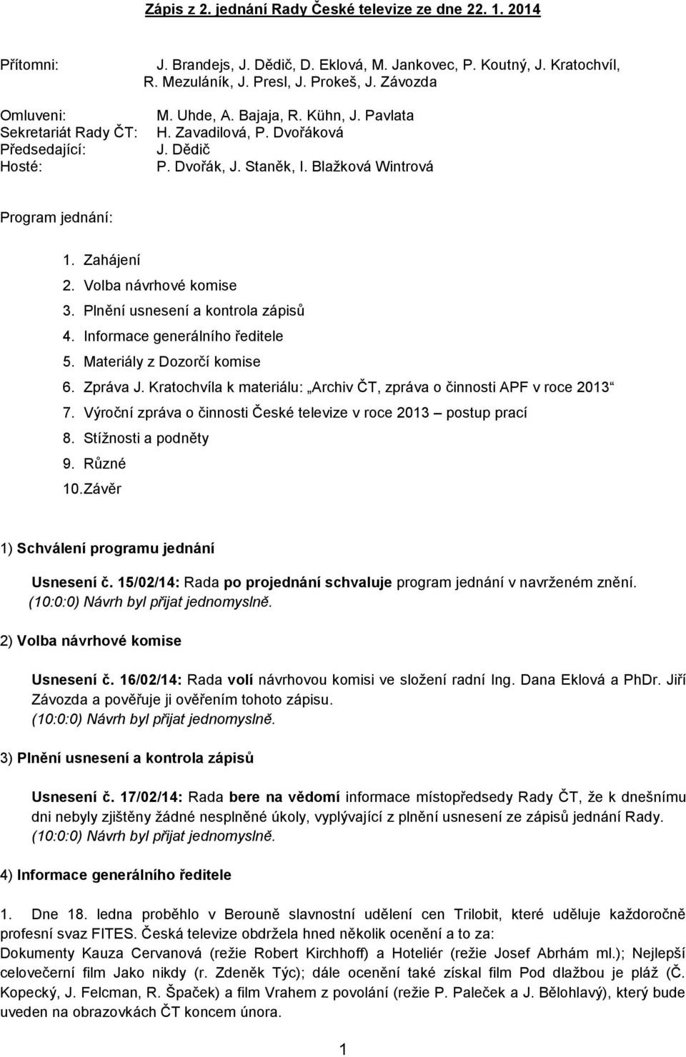 Plnění usnesení a kontrola zápisů 4. Informace generálního ředitele 5. Materiály z Dozorčí komise 6. Zpráva J. Kratochvíla k materiálu: Archiv ČT, zpráva o činnosti APF v roce 2013 7.