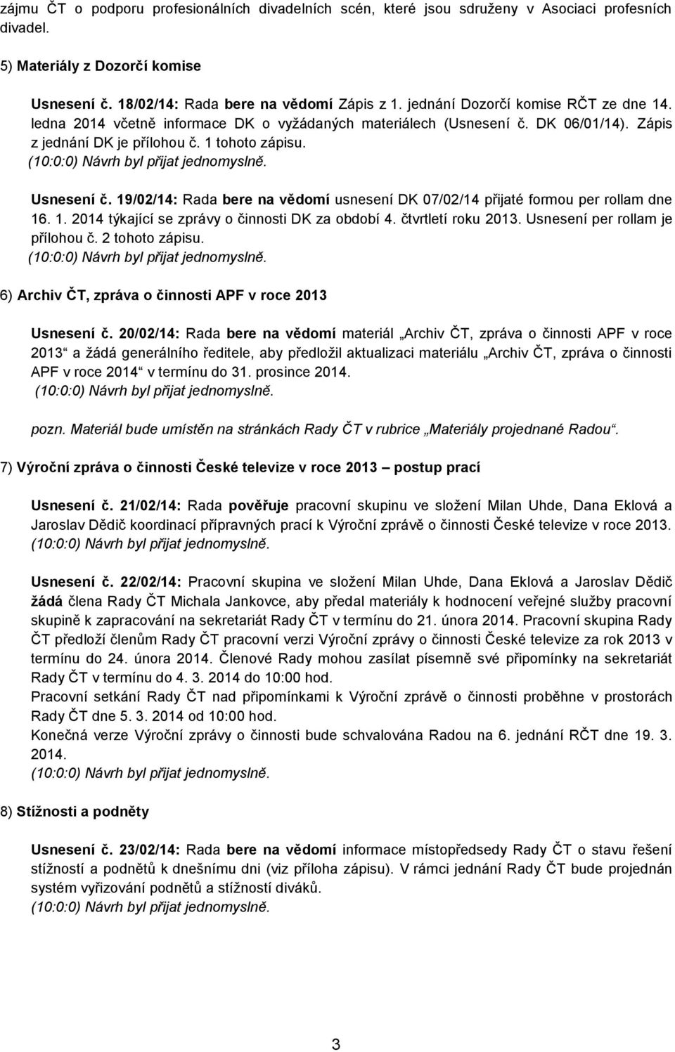 19/02/14: Rada bere na vědomí usnesení DK 07/02/14 přijaté formou per rollam dne 16. 1. 2014 týkající se zprávy o činnosti DK za období 4. čtvrtletí roku 2013. Usnesení per rollam je přílohou č.