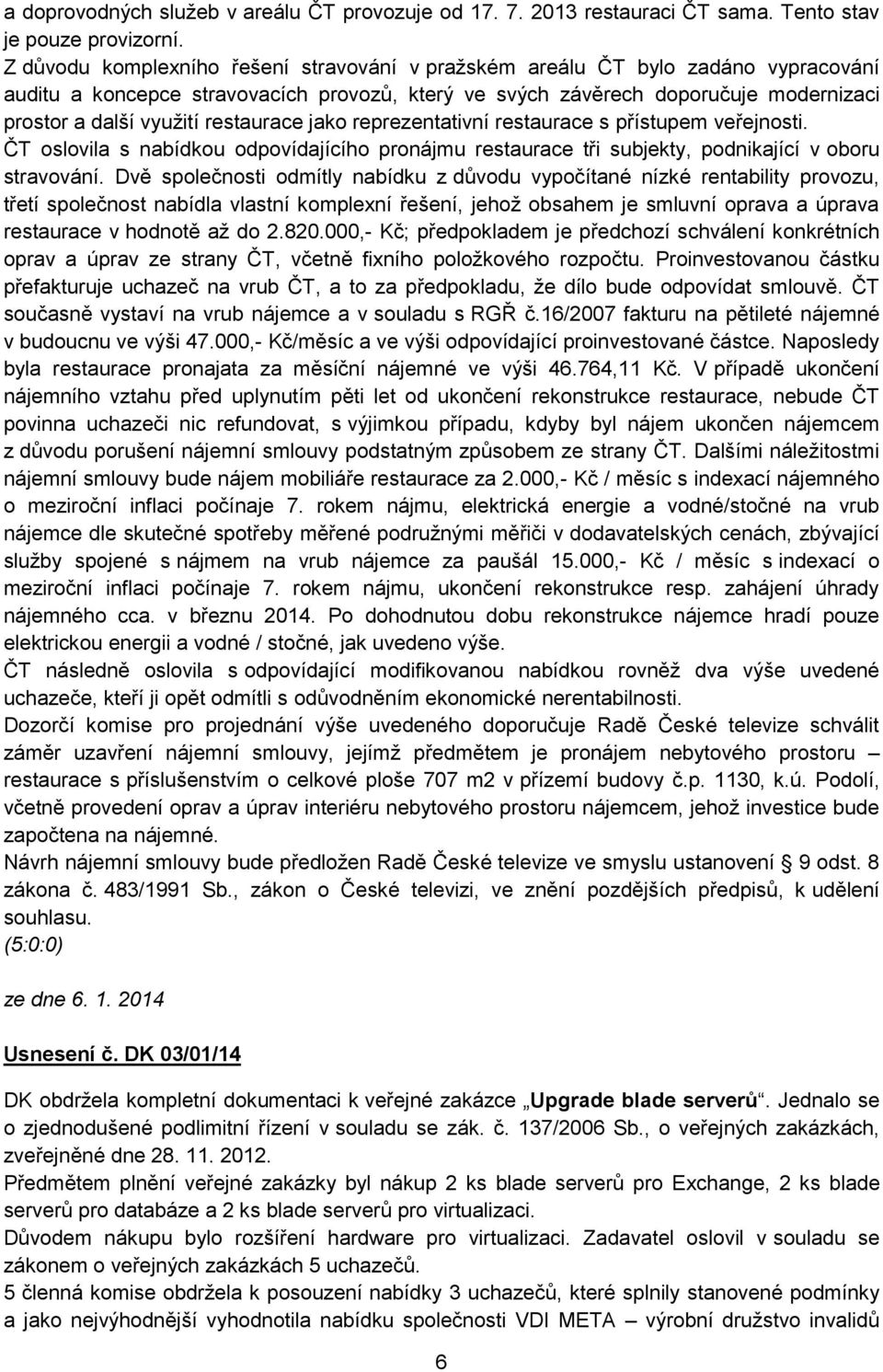 restaurace jako reprezentativní restaurace s přístupem veřejnosti. ČT oslovila s nabídkou odpovídajícího pronájmu restaurace tři subjekty, podnikající v oboru stravování.