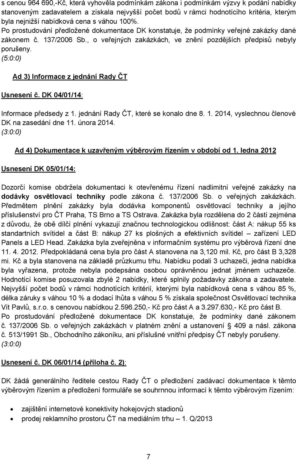 , o veřejných zakázkách, ve znění pozdějších předpisů nebyly porušeny. (5:0:0) Ad 3) Informace z jednání Usnesení č. DK 04/01/14: Informace předsedy z 1.