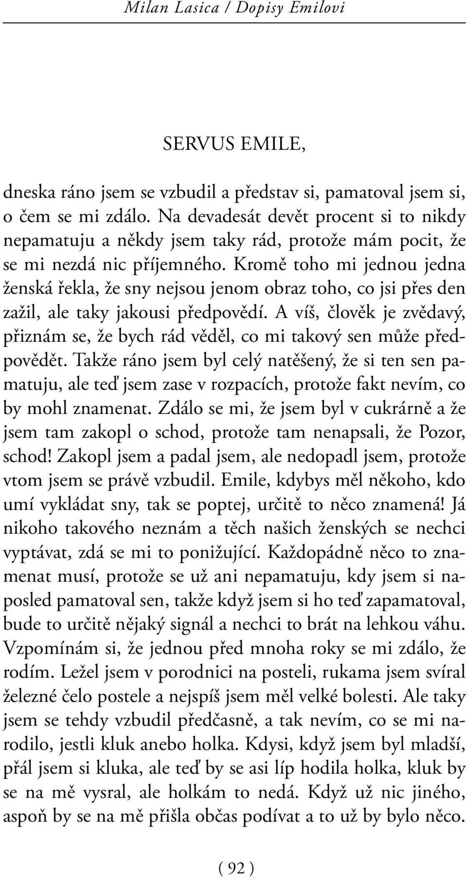 Kromě toho mi jednou jedna ženská řekla, že sny nejsou jenom obraz toho, co jsi přes den zažil, ale taky jakousi předpovědí.