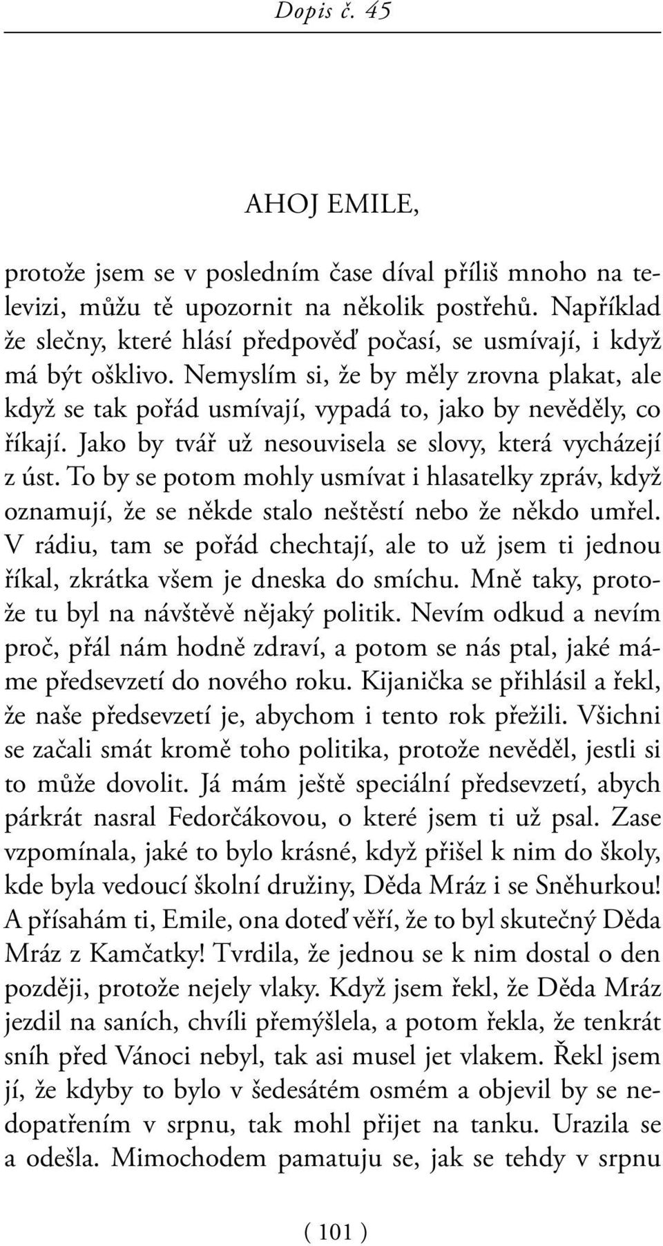 Jako by tvář už nesouvisela se slovy, která vycházejí z úst. To by se potom mohly usmívat i hlasatelky zpráv, když oznamují, že se někde stalo neštěstí nebo že někdo umřel.