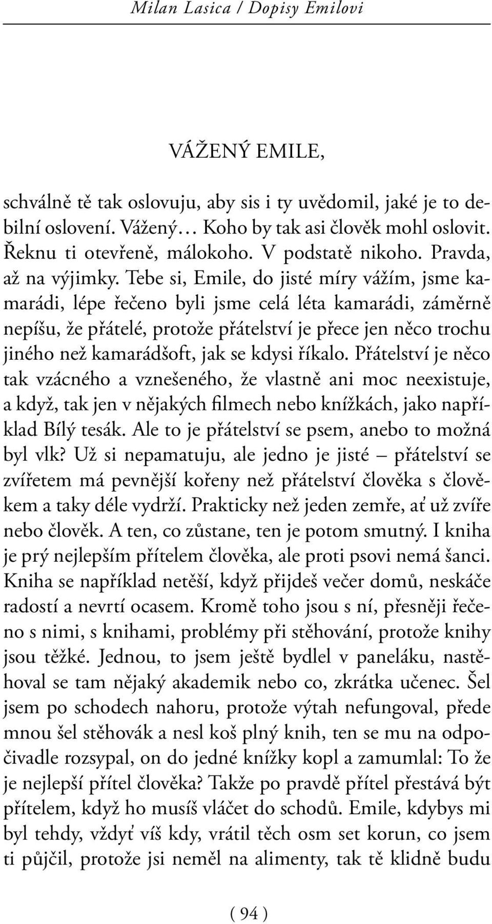 Tebe si, Emile, do jisté míry vážím, jsme kamarádi, lépe řečeno byli jsme celá léta kamarádi, záměrně nepíšu, že přátelé, protože přátelství je přece jen něco trochu jiného než kamarádšoft, jak se