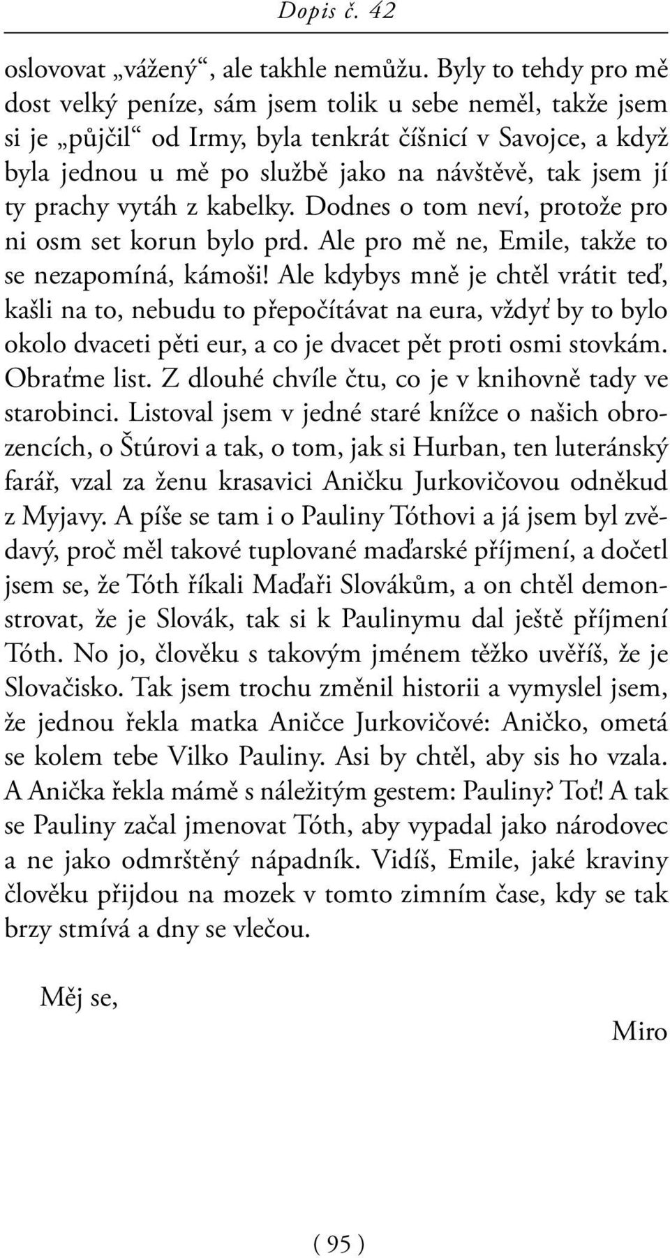 ty prachy vytáh z kabelky. Dodnes o tom neví, protože pro ni osm set korun bylo prd. Ale pro mě ne, Emile, takže to se nezapomíná, kámoši!