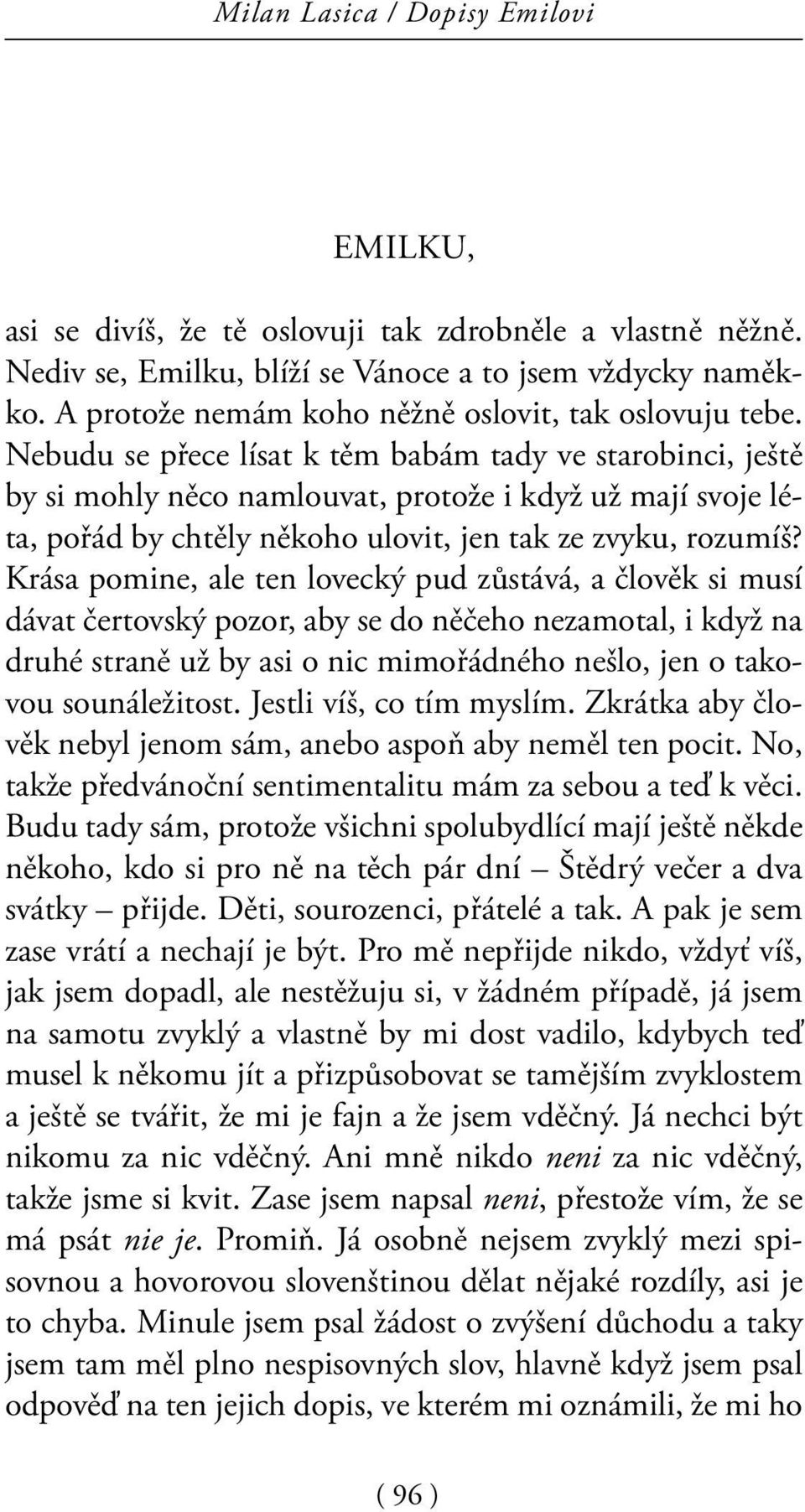 Krása pomine, ale ten lovecký pud zůstává, a člověk si musí dávat čertovský pozor, aby se do něčeho nezamotal, i když na druhé straně už by asi o nic mimořádného nešlo, jen o takovou sounáležitost.