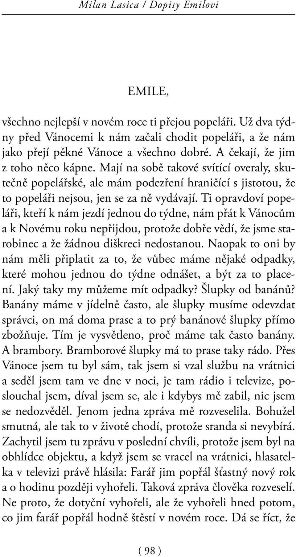 Ti opravdoví popeláři, kteří k nám jezdí jednou do týdne, nám přát k Vánocům a k Novému roku nepřijdou, protože dobře vědí, že jsme starobinec a že žádnou diškreci nedostanou.