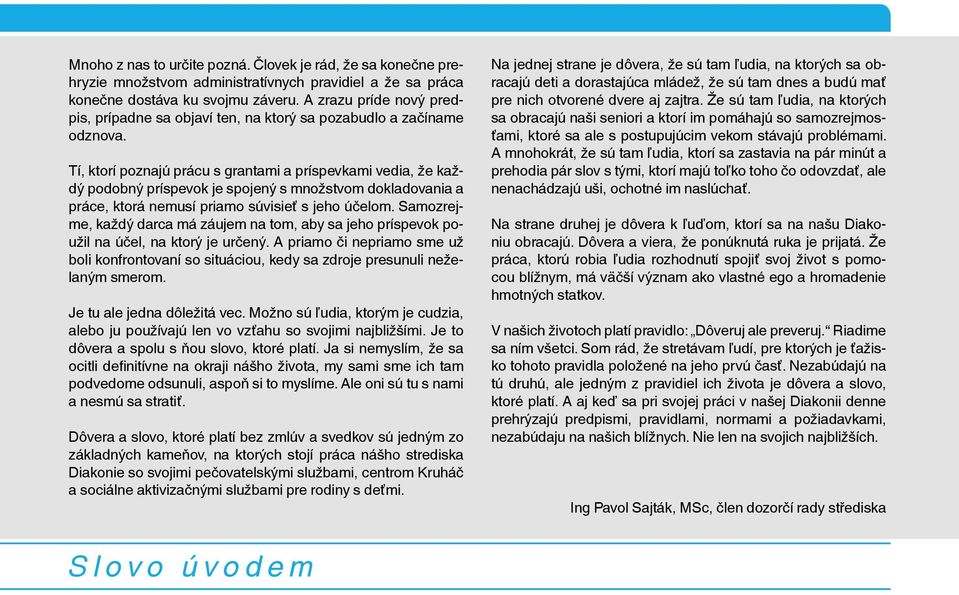 Tí, ktorí poznajú prácu s grantami a príspevkami vedia, že každý podobný príspevok je spojený s množstvom dokladovania a práce, ktorá nemusí priamo súvisieť s jeho účelom.