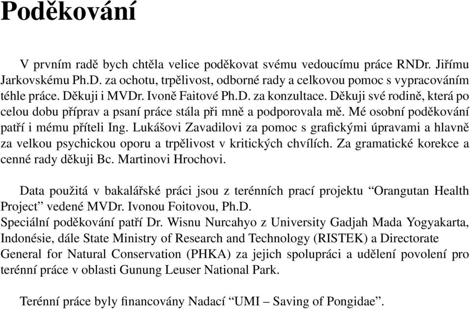 Lukášovi Zavadilovi za pomoc s grafickými úpravami a hlavně za velkou psychickou oporu a trpělivost v kritických chvílích. Za gramatické korekce a cenné rady děkuji Bc. Martinovi Hrochovi.