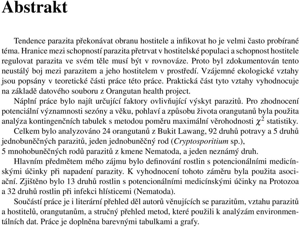 Proto byl zdokumentován tento neustálý boj mezi parazitem a jeho hostitelem v prostředí. Vzájemné ekologické vztahy jsou popsány v teoretické části práce této práce.