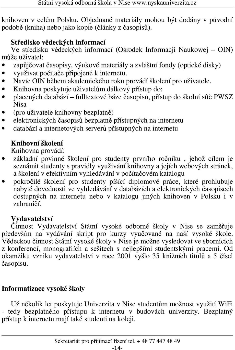 počítače připojené k internetu. Navíc OIN během akademického roku provádí školení pro uživatele.