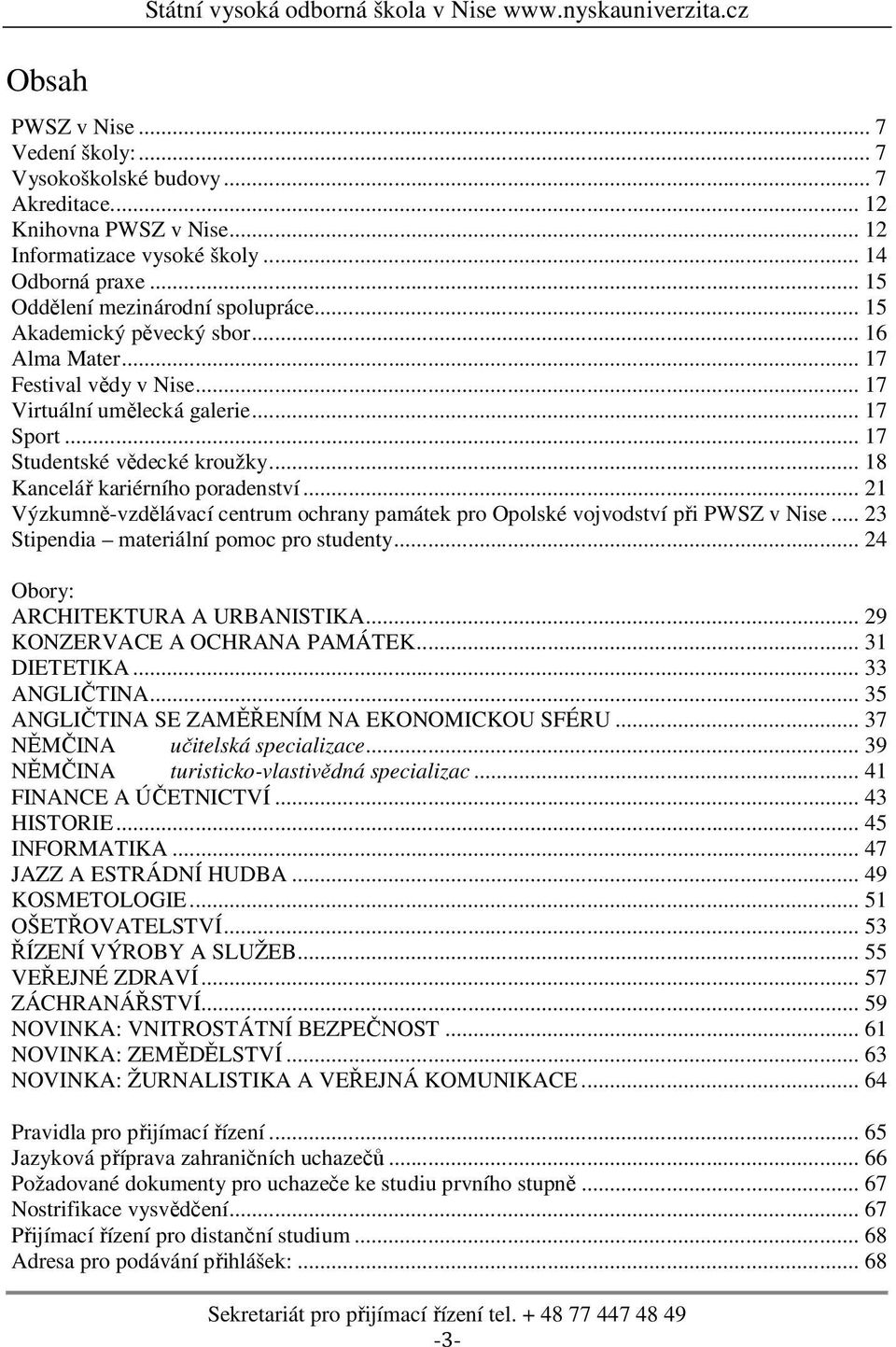 .. 17 Studentské vědecké kroužky... 18 Kancelář kariérního poradenství... 21 Výzkumně-vzdělávací centrum ochrany památek pro Opolské vojvodství při PWSZ v Nise.