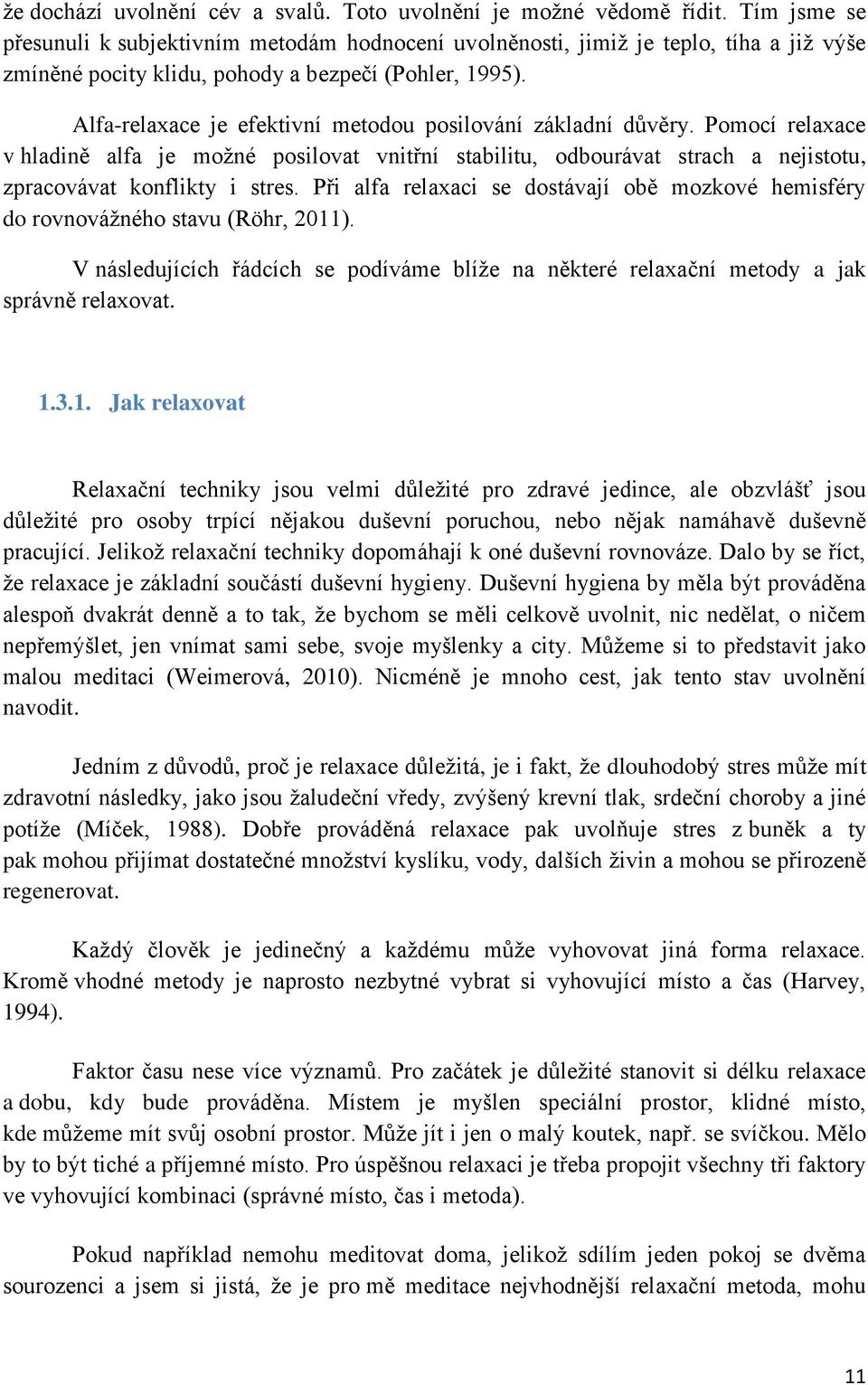 Alfa-relaxace je efektivní metodou posilování základní důvěry. Pomocí relaxace v hladině alfa je možné posilovat vnitřní stabilitu, odbourávat strach a nejistotu, zpracovávat konflikty i stres.