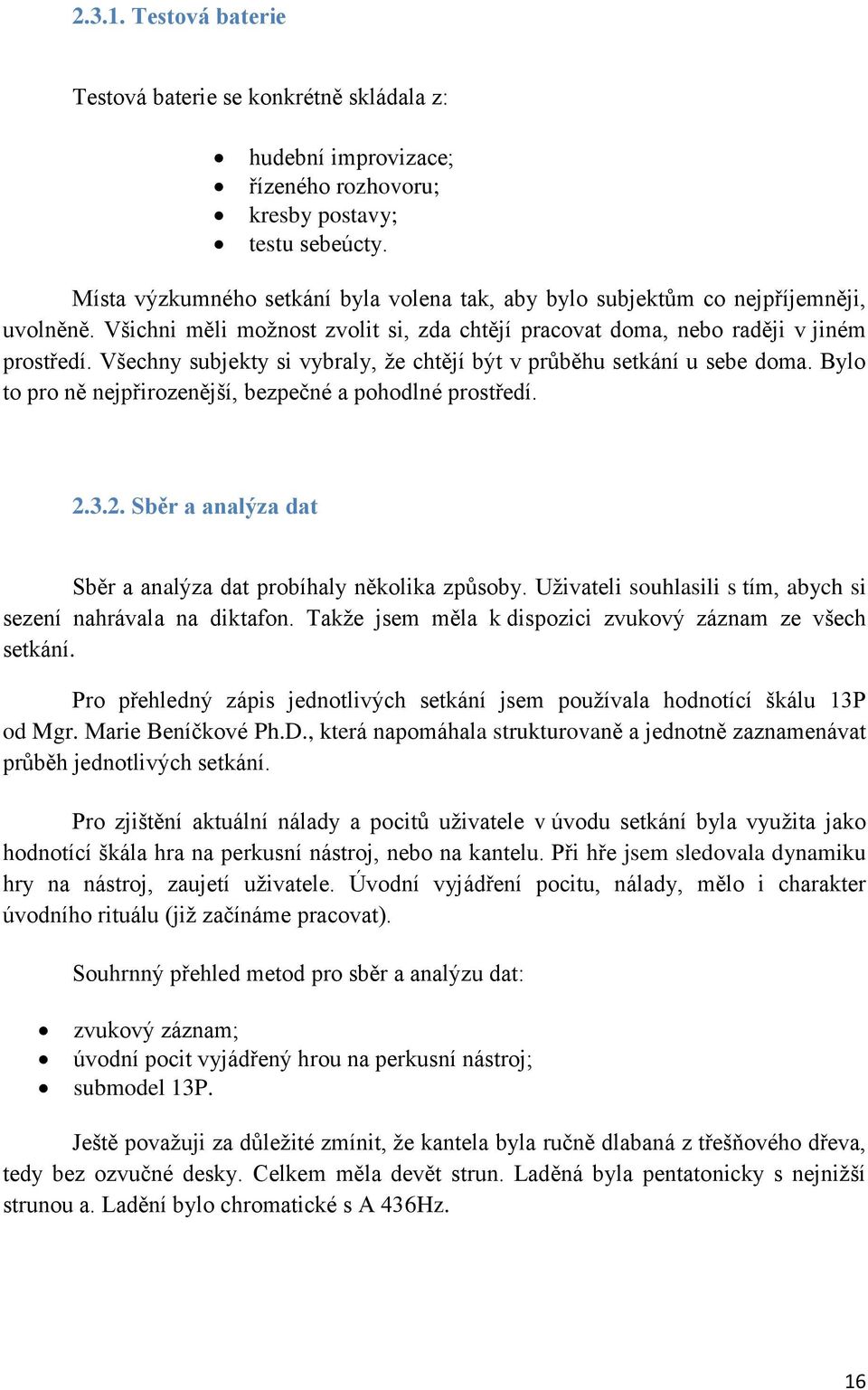 Všechny subjekty si vybraly, že chtějí být v průběhu setkání u sebe doma. Bylo to pro ně nejpřirozenější, bezpečné a pohodlné prostředí. 2.