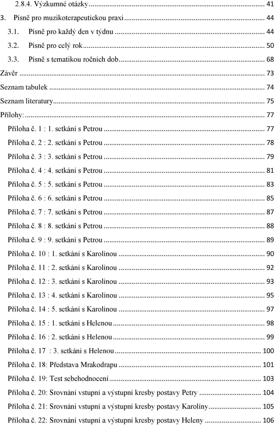 4 : 4. setkání s Petrou... 81 Příloha č. 5 : 5. setkání s Petrou... 83 Příloha č. 6 : 6. setkání s Petrou... 85 Příloha č. 7 : 7. setkání s Petrou... 87 Příloha č. 8 : 8. setkání s Petrou... 88 Příloha č.