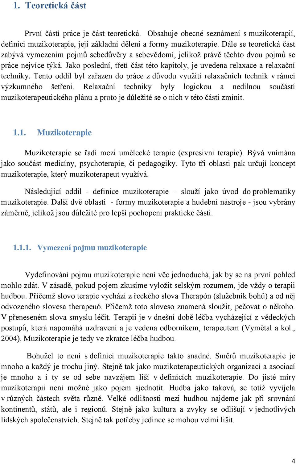 Jako poslední, třetí část této kapitoly, je uvedena relaxace a relaxační techniky. Tento oddíl byl zařazen do práce z důvodu využití relaxačních technik v rámci výzkumného šetření.